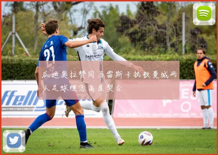 瓜迪奥拉赞同马雷斯卡执教曼城两人足球理念高度契合